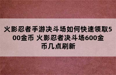 火影忍者手游决斗场如何快速领取500金币 火影忍者决斗场600金币几点刷新